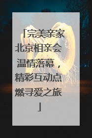 完美亲家北京相亲会温情落幕，精彩互动点燃寻爱之旅
