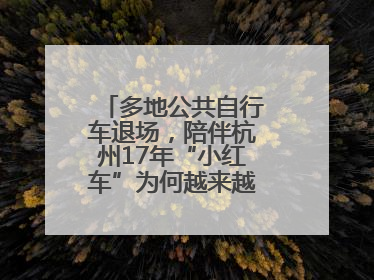 多地公共自行车退场，陪伴杭州17年“小红车”为何越来越“懂”大家？