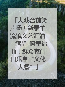 大戏台前笑声扬！新泰羊流镇文艺汇演“唱”响幸福曲，群众家门口乐享“文化大餐”