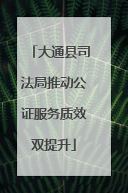 大通县司法局推动公证服务质效双提升