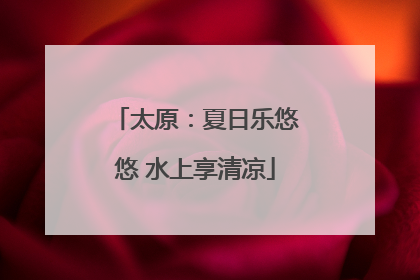 太原：夏日乐悠悠 水上享清凉
