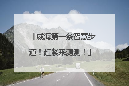 威海第一条智慧步道！赶紧来测测！