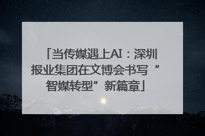 当传媒遇上AI：深圳报业集团在文博会书写“智媒转型”新篇章