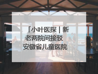 小叶医探｜新老两院间接驳 安徽省儿童医院开通免费班车