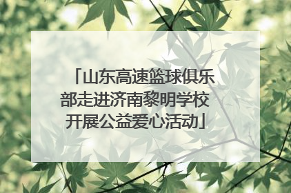 山东高速篮球俱乐部走进济南黎明学校开展公益爱心活动