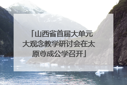 山西省首届大单元 大观念教学研讨会在太原尊成公学召开