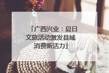 广西兴业：夏日文旅活动激发县域消费新活力