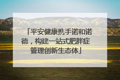 平安健康携手诺和诺德，构建一站式肥胖症管理创新生态体