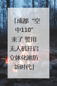 成都“空中110”来了 警用无人机开启立体化巡防新时代