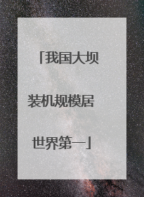我国大坝装机规模居世界第一