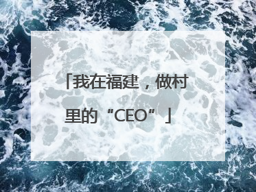 我在福建，做村里的“CEO”