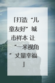 打造“儿童友好”城市样本 让“一米视角”丈量幸福