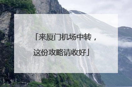 来厦门机场中转，这份攻略请收好