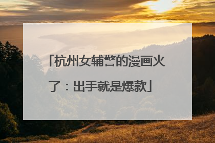 杭州女辅警的漫画火了：出手就是爆款