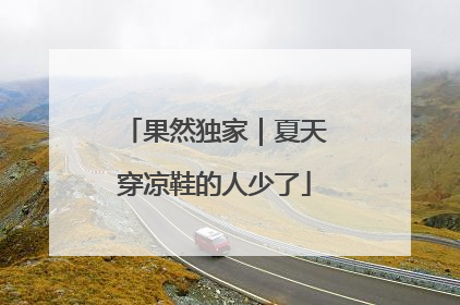 果然独家｜夏天穿凉鞋的人少了