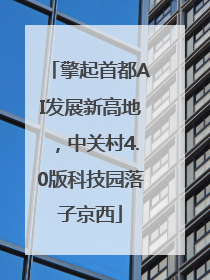 擎起首都AI发展新高地，中关村4.0版科技园落子京西