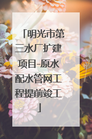 明光市第三水厂扩建项目-原水配水管网工程提前竣工