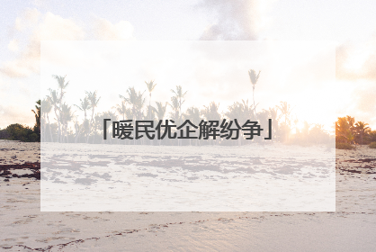 暖民优企解纷争