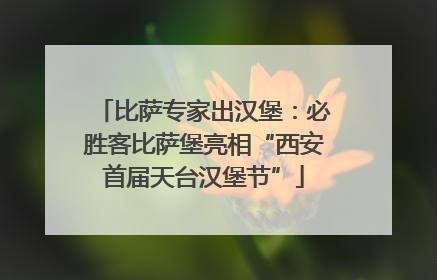 比萨专家出汉堡：必胜客比萨堡亮相“西安首届天台汉堡节”