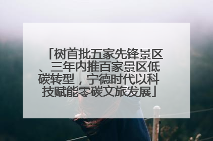 树首批五家先锋景区、三年内推百家景区低碳转型，宁德时代以科技赋能零碳文旅发展