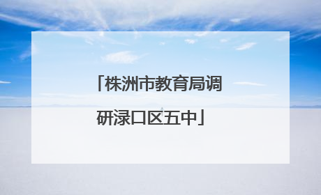 株洲市教育局调研渌口区五中