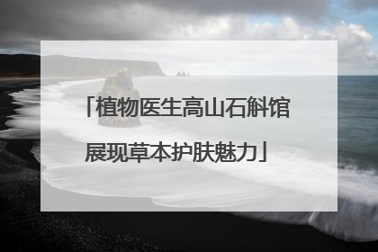 植物医生高山石斛馆展现草本护肤魅力