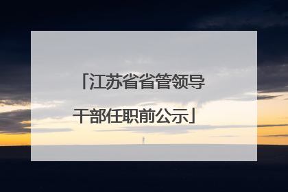 江苏省省管领导干部任职前公示