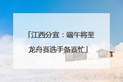 江西分宜：端午将至 龙舟赛选手备赛忙