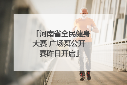河南省全民健身大赛 广场舞公开赛昨日开启