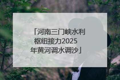 河南三门峡水利枢纽接力2025年黄河调水调沙