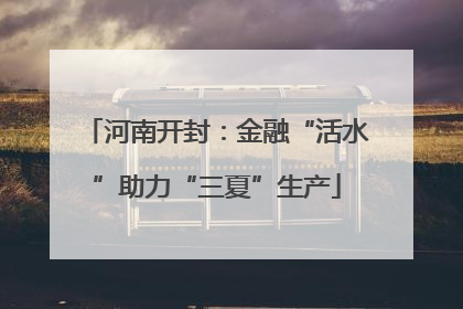 河南开封：金融“活水”助力“三夏”生产