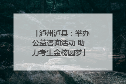 泸州泸县：举办公益咨询活动 助力考生金榜圆梦