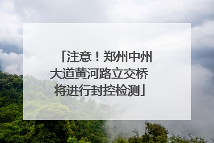 注意！郑州中州大道黄河路立交桥将进行封控检测