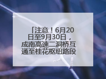 注意！6月20日至9月30日，成南高速二洞桥互通至桂花枢纽路段交通管制