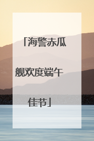 海警赤瓜舰欢度端午佳节