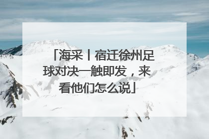 海采丨宿迁徐州足球对决一触即发，来看他们怎么说