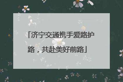 济宁交通携手爱路护路，共赴美好前路