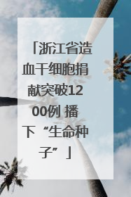 浙江省造血干细胞捐献突破1200例 播下“生命种子”