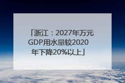 浙江：2027年万元GDP用水量较2020年下降20%以上