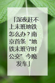 深夜赶不上末班地铁怎么办？南京首条“地铁末班守时公交”今晚发车