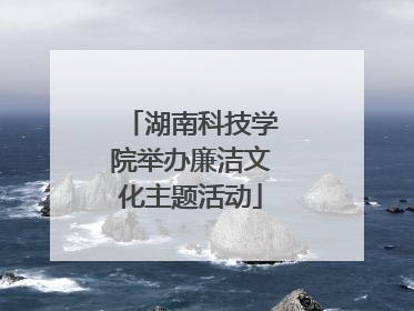 湖南科技学院举办廉洁文化主题活动