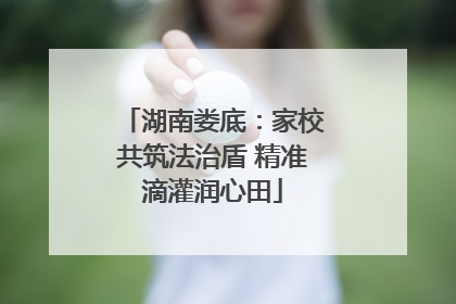湖南娄底：家校共筑法治盾 精准滴灌润心田