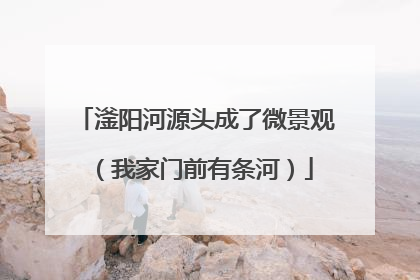滏阳河源头成了微景观（我家门前有条河）