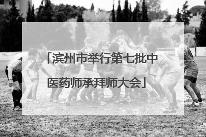 滨州市举行第七批中医药师承拜师大会