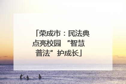 荣成市：民法典点亮校园 “智慧普法”护成长