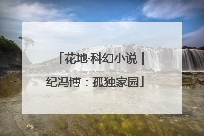花地·科幻小说｜纪冯博：孤独家园