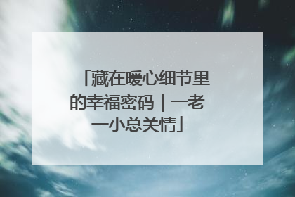 藏在暖心细节里的幸福密码｜一老一小总关情