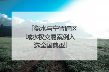 衡水与宁晋跨区域水权交易案例入选全国典型