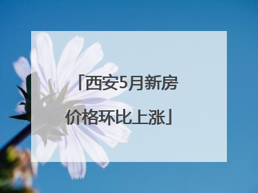 西安5月新房价格环比上涨
