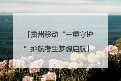 贵州移动“三重守护”护航考生梦想启航